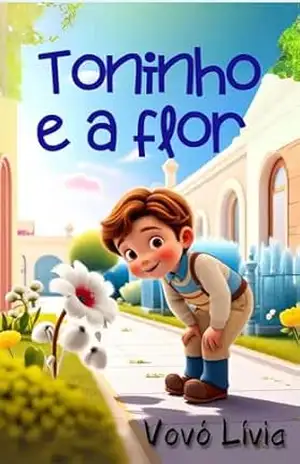 Capa do livro TONINHO E A FLOR (Livros Infantis Livro 11) - Livia Caldas