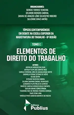 TÓPICOS CONTEMPORÂNEOS EM DEBATE NA ESCOLA SUPERIOR DA MAGISTRATURADO TRABALHO – 6ª REGIÃO: TOMO I: ELEMENTOS DE DIREITO DO TRABALHO – SERGIO TORRES TEIXEIRA