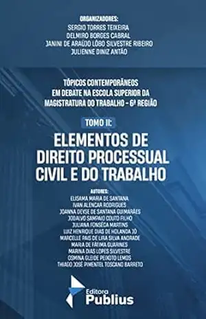TÓPICOS CONTEMPORÂNEOS EM DEBATE NA ESCOLA SUPERIOR DA MAGISTRATURA DO TRABALHO – 6ª REGIÃO: TOMO II: ELEMENTOS DE DIREITO PROCESSUAL CIVIL DE DO TRABALHO – SERGIO TORRES TEIXEIRA TÓPICOS CONTEMPORÂNEOS EM DEBATE NA ESCOLA SUPERIOR DA MAGISTRATURA DO TRABALHO – 6ª REGIÃO: TOMO II: ELEMENTOS DE DIREITO PROCESSUAL CIVIL DE DO TRABALHO – SERGIO TORRES TEIXEIRA