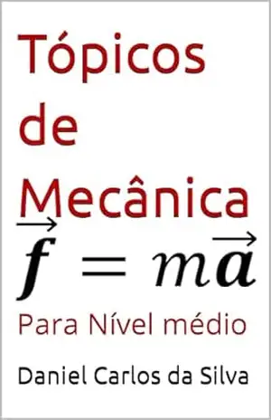 Tópicos de Mecânica: Para Nível médio (Tópicos de física Livro 1) – Daniel Carlos da Silva
