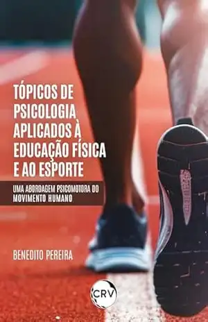 Tópicos de psicologia aplicados à educação física e ao esporte: Uma abordagem psicomotora do movimento humano – Benedito Pereira