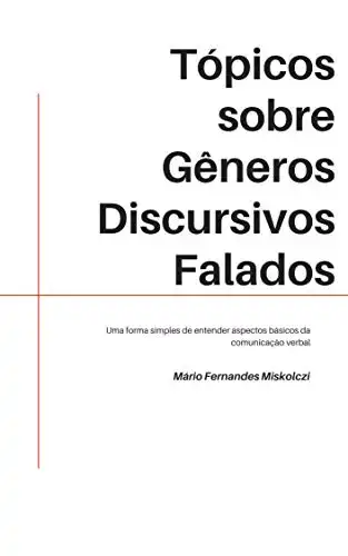 Baixar Tópicos sobre Gêneros Discursivos Falados: Uma forma simples de entender aspectos básicos da comunicação verbal pdf, epub, mobi, eBook