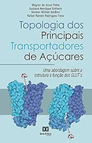 Topologia dos Principais Transportadores de Açúcares: uma abordagem sobre a estrutura e função dos GLUT’s – Wagner de Jesus Pinto Topologia dos Principais Transportadores de Açúcares: uma abordagem sobre a estrutura e função dos GLUT’s – Wagner de Jesus Pinto