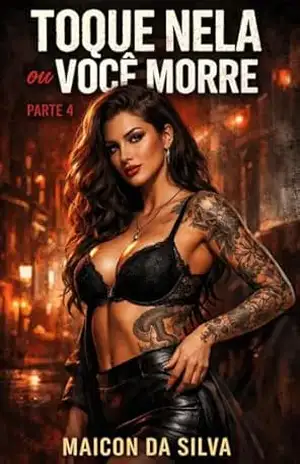 Toque Nela ou Você Morre – Parte 4: Um romance de suspense intenso (Toque nela e vc Morre) – Maicon da silva Toque Nela ou Você Morre – Parte 4: Um romance de suspense intenso (Toque nela e vc Morre) – Maicon da silva