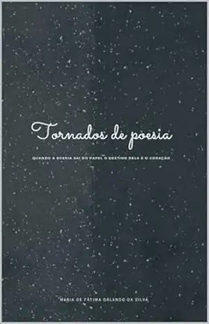Tornados de poesia: Quando a poesia sai do papel o destino dela é o coração – Maria de Fátima Orlando da Silva