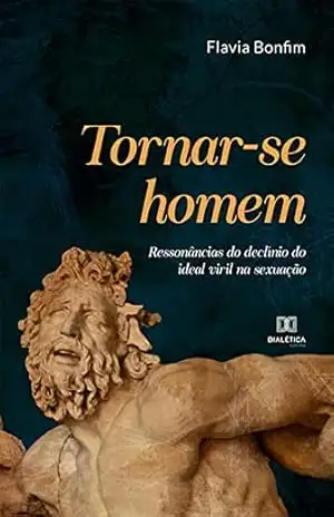 Capa do livro Tornar–se homem: ressonâncias do declínio do ideal viril na sexuação - Flavia Bonfim