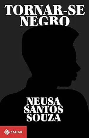 Tornar–se negro: Ou As vicissitudes da identidade do negro brasileiro em ascensão social – Neusa Santos Souza