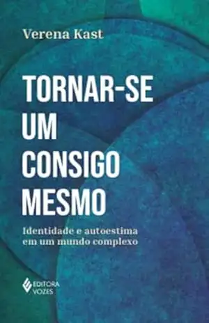 Tornar–se um consigo mesmo: Identidade e autoestima em um mundo complexo – Verena Kast