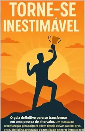 Torne–se Inestimável: O guia definitivo para se transformar em uma pessoa de alto valor! – Rudival Lopes
