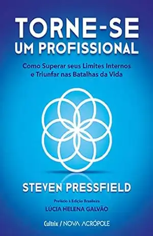 Torne–se um profissional: Como superar seus limites internos e triunfar nas batalhas da vida – Steven Pressfield