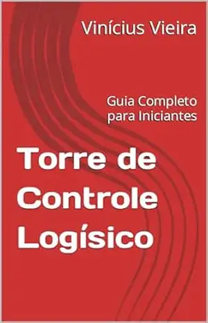 Torre de Controle Logísico: Guia Completo para Iniciantes – Vinícius Vieira