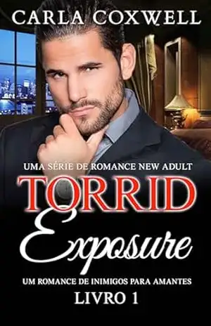 Torrid Exposure – Livro 1: Um Romance de Inimigos para Amantes (Série de Romance New Adult Torrid Exposure) – Carla Coxwell