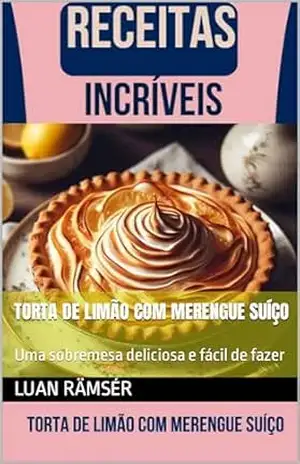 Torta de limão com merengue suíço: Uma sobremesa deliciosa e fácil de fazer - Ramser Aluan Oliveira Leite Torta de limão com merengue suíço: Uma sobremesa deliciosa e fácil de fazer - Ramser Aluan Oliveira Leite