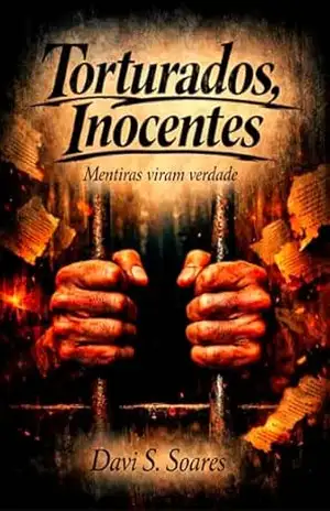 Torturados inocentes: Mentiras que se tornam ”verdade” na tortura corporal – Davi S. Soares