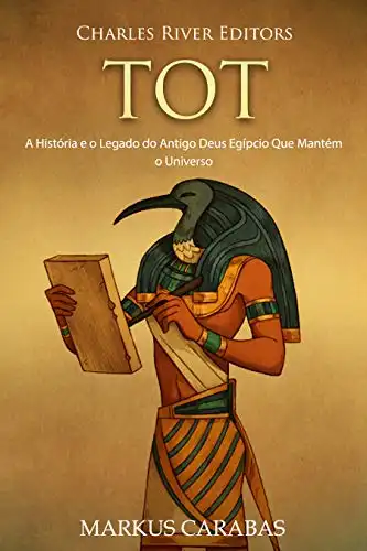 Baixar Tot: A História e o Legado do Antigo Deus Egípcio Que Mantém o Universo pdf, epub, mobi, eBook