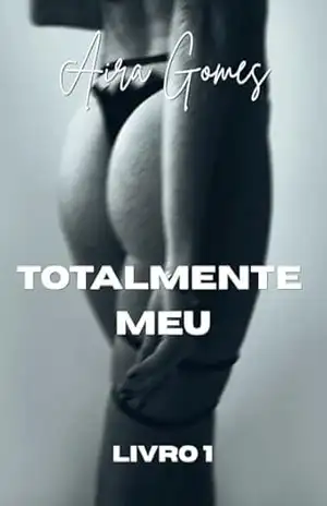 Totalmente Meu: Livro 1 – AIRA GOMES Totalmente Meu: Livro 1 – AIRA GOMES