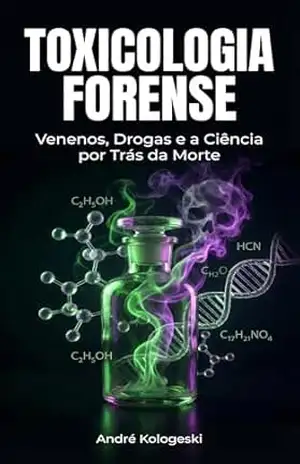 Toxicologia Forense: Venenos, Drogas e a Ciência por Trás da Morte (Coleção 2026 Livro 1) – André Kologeski