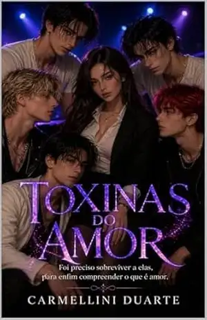 Toxinas do Amor: Foi preciso sobreviver a elas, para enfim compreender o que é amor. (MEUS ROMANCES DO INICIO AO FIM) – Carmellini Duarte