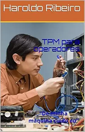 TPM para operadores: “De minha máquina cuido eu” – Haroldo Ribeiro