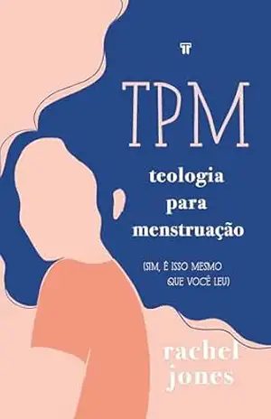 TPM: Teologia para Menstruação: (Sim, é isso mesmo que você leu) – Rachel Jones TPM: Teologia para Menstruação: (Sim, é isso mesmo que você leu) – Rachel Jones