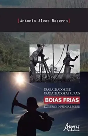Trabalhadores e Trabalhadoras Rurais Boias Frias: Exclusão, Imprensa e Poder – Antonio Alves Bezerra Trabalhadores e Trabalhadoras Rurais Boias Frias: Exclusão, Imprensa e Poder – Antonio Alves Bezerra