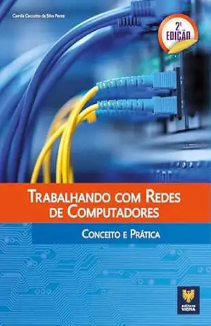 Trabalhando com Redes de Computadores: Conceito e Prática - Camila Ceccatto da Silva Perez Trabalhando com Redes de Computadores: Conceito e Prática - Camila Ceccatto da Silva Perez