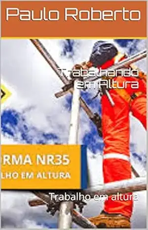 Trabalhando em Altura: Trabalho em altura – Paulo Roberto Trabalhando em Altura: Trabalho em altura – Paulo Roberto