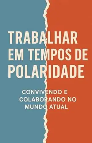 Trabalhar em Tempos de Polaridade: Convivendo e Colaborando no Mundo Atual – juliano altafini Trabalhar em Tempos de Polaridade: Convivendo e Colaborando no Mundo Atual – juliano altafini