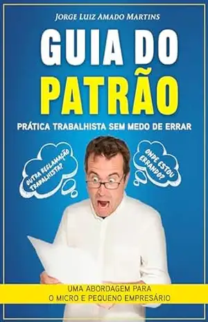 trabalhista: Guia do Patrão: Prática Trabalhista Sem Medo De Errar: trabalhista, prática, guia – Jorge Luiz Amado Martins