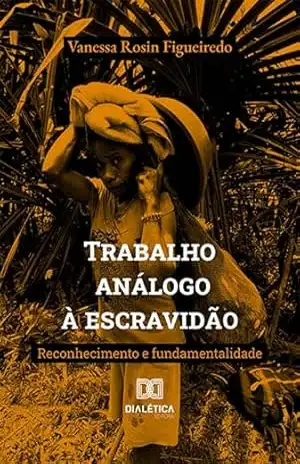 Capa do livro Trabalho análogo à escravidão: reconhecimento e fundamentalidade - Vanessa Rosin Figueiredo