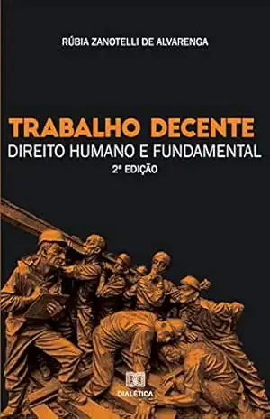 Trabalho decente: direito humano e fundamental – Rúbia Zanotelli de Alvarenga
