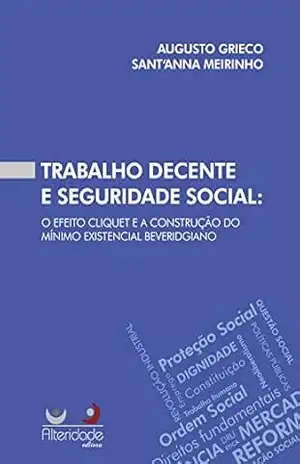 Trabalho Decente e Seguridade Social: o efeito cliquet e a construção do mínimo existencial beveridgiano – Augusto Grieco Sant´Anna Meirinho Trabalho Decente e Seguridade Social: o efeito cliquet e a construção do mínimo existencial beveridgiano – Augusto Grieco Sant´Anna Meirinho
