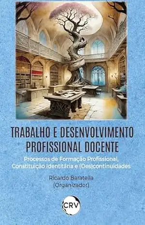 Trabalho e desenvolvimento profissional docente: Processos de formação profissional, constituição identitária e (des)continuidades – Ricardo Baratella