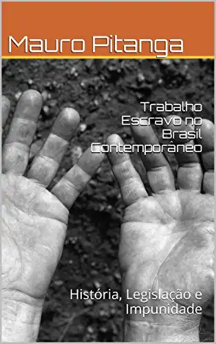 Baixar Trabalho Escravo no Brasil Contemporâneo: História, Legislação e Impunidade pdf, epub, mobi, eBook