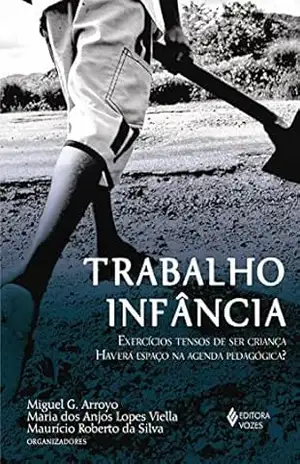 Trabalho infância: Exercícios Tensos de ser Criança Haverá Espaço na Agenda Pedagógica? – Miguel G. Arroyo