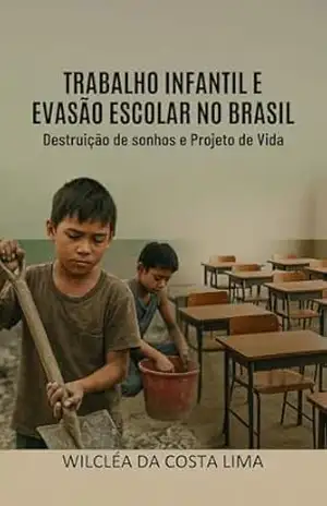 Capa do livro Trabalho Infantil e Evasão Escolar no Brasil: Destruição de Sonhos e Projeto de Vida - Wilcléa da Costa Lima