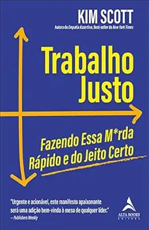 Trabalho justo: fazendo essa m*rda rápido & do jeito certo – Kim Scott