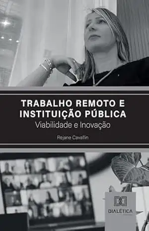 Trabalho remoto e instituição pública: viabilidade e inovação – Rejane Cavallin Trabalho remoto e instituição pública: viabilidade e inovação – Rejane Cavallin