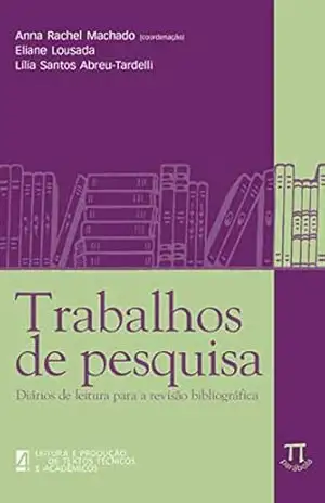 Trabalhos de pesquisa: diários de leitura para a revisão bibliográfica (Leitura e produção de textos técnicos e acadêmicos Livro 4) – Anna Rachel Machado