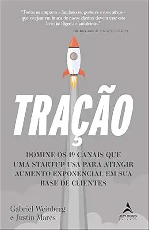 Tração: Domine os 19 canais que uma startup usa para atingir aumento exponencial em sua base de cliente – Gabriel Weinberg