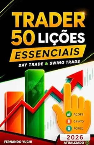 Trader: 50 Lições Essenciais: O Guia Prático para Operar com Método, Proteger seu Capital e Errar Menos. Análise Técnica, Day Trade e Swing Trade. – Fernando Y. Trader: 50 Lições Essenciais: O Guia Prático para Operar com Método, Proteger seu Capital e Errar Menos. Análise Técnica, Day Trade e Swing Trade. – Fernando Y.