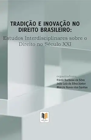 TRADIÇÃO E INOVAÇÃO DO DIREITO BRASILEIRO: Estudos Interdisciplinares sobre o Direito no Século XXI - Flávio Barbosa da Silva TRADIÇÃO E INOVAÇÃO DO DIREITO BRASILEIRO: Estudos Interdisciplinares sobre o Direito no Século XXI - Flávio Barbosa da Silva