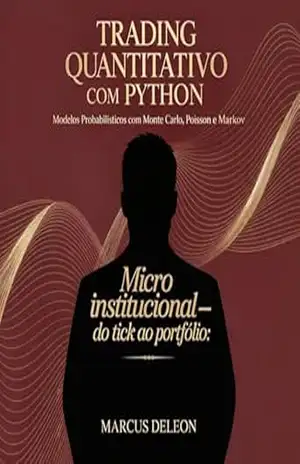 Trading Quantitativo com Python: Modelos Probabilísticos com Monte Carlo, Poisson e Markov – Marcus Deleon