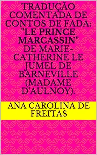 Baixar Tradução comentada de Contos de fada: ''Le Prince Marcassin'' de Marie–Catherine Le Jumel de Barneville (Madame d'Aulnoy). pdf, epub, mobi, eBook