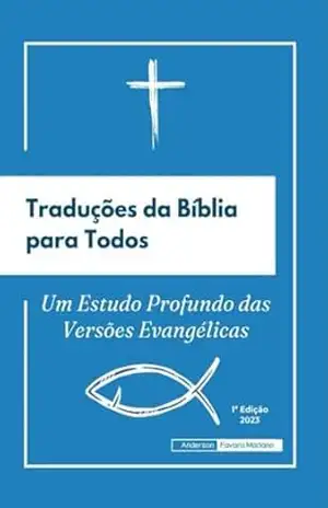 TRADUÇÕES DA BÍBLIA PARA TODOS: Um Estudo Profundo das Versões Evangélicas - Anderson Favaro Mariano