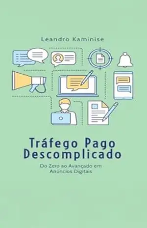 Tráfego Pago Descomplicado: Do Zero ao Avançado em Anúncios Digitais - Leandro Kaminise