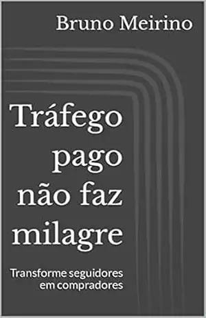 Tráfego pago não faz milagre: Transforme seguidores em compradores – Bruno Meirino