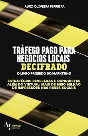 Tráfego Pago Para Negócios Locais Decifrado: O Livro Proibido do Marketing - Auro Oliveira Ferreira Tráfego Pago Para Negócios Locais Decifrado: O Livro Proibido do Marketing - Auro Oliveira Ferreira