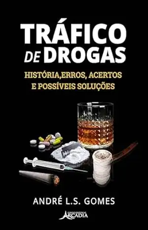 Tráfico de Drogas: História, erros, acertos e possíveis soluções - André L. S. Gomes Tráfico de Drogas: História, erros, acertos e possíveis soluções - André L. S. Gomes