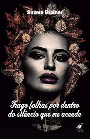 Capa do livro Trago folhas por dentro do silêncio que me acende: Poemas e prosas - Suzete Brainer